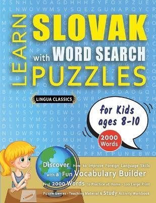 LEARN SLOVAK WITH WORD SEARCH PUZZLES FOR KIDS 8 - 10 - Discover How to Improve Foreign Language Skills with a Fun Vocabulary Builder. Find 2000 Words to Practice at Home - 100 Large Print Puzzle Games - Teaching Material, Study Activity Workbook(English, Paperback, Lingua Classics)