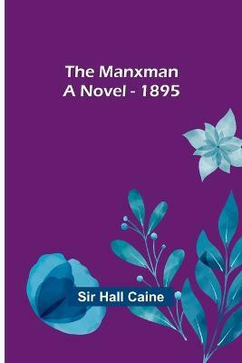 The Manxman; A Novel - 1895(English, Paperback, Hall Caine Sir)