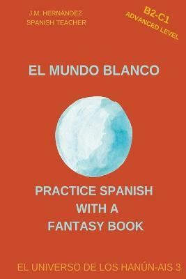El Mundo Blanco (B2-C1 Advanced Level) -- Spanish Graded Readers with Explanations of the Language(Spanish, Paperback, Hernandez J M)