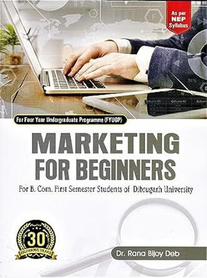 MARKETING FOR BEGINNERS : A TEXTBOOK FOR B.COM 1ST SEMESTER STUDENTS OF DIBRUGARH UNIVERSITY ON THE BASIS OF NEP SYLLABUS FOR FOUR YEAR UNDERGRADUATE PROGRAMME (FYUGP).(Paperback, DR. RANA BIJOY DEB)