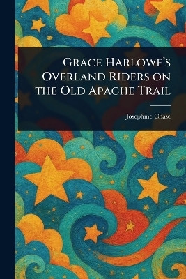 Grace Harlowe's Overland Riders on the Old Apache Trail(English, Paperback, Chase Josephine)