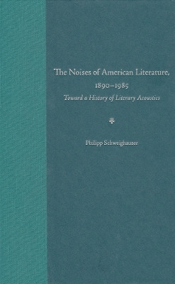 The Noises of American Literature, 1890-1984(English, Hardcover, University Press of Florida)