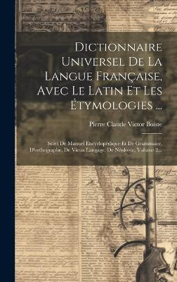 Dictionnaire Universel De La Langue Francaise, Avec Le Latin Et Les Etymologies ...(French, Hardcover, unknown)
