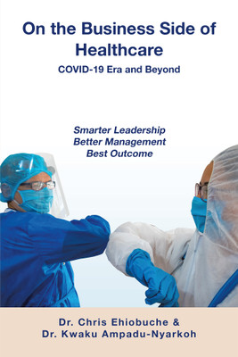 On the Business Side of Healthcare COVID-19 Era and Beyond Smarter Leadership Better Management Best Outcome(Paperback, Dr. Chris Ehiobuche)
