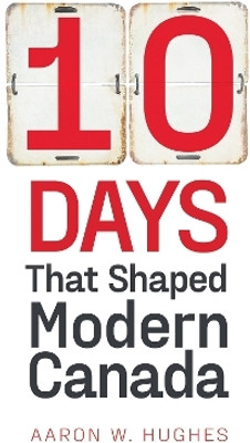 10 Days That Shaped Modern Canada(English, Paperback, Hughes Aaron W.)