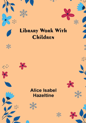 Library Work with Children(Paperback, Alice Isabel Hazeltine)