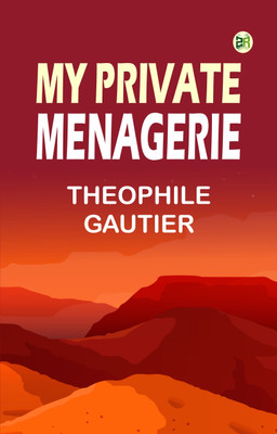 My Private Menagerie(Paperback, Theophile Gautier)