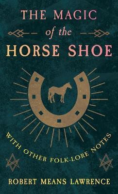 The Magic Of The Horse Shoe - With Other Folk-Lore Notes(English, Hardcover, Lawrence Robert Means)