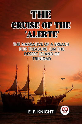 The Cruise of the 'Alerte'The Narrative Of a Sreach For Treasure On The Desert Island Of Trinidad (Edition2023)(English, Paperback, F Knight E)