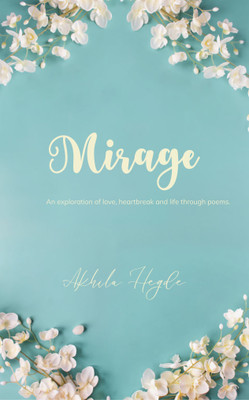 Mirage: An exploration of love, heartbreak and life through poems.(Paperback, Akhila Hegde)