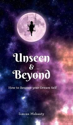 Unseen And Beyond  - How to Become Your Dream Self(English, Hardcover, Simran Mohanty)