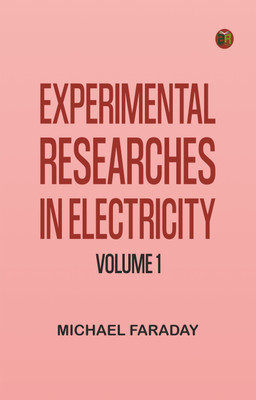 Experimental Researches in Electricity, Volume 1(Paperback, Michael Faraday)