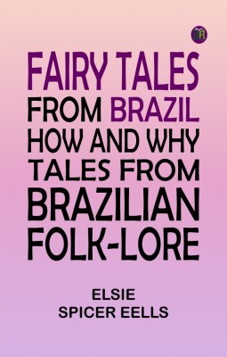 Fairy Tales from Brazil How and Why Tales from Brazilian Folk-Lore(Paperback, Elsie Spicer Eells)