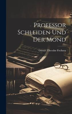 Professor Schleiden und der Mond(German, Hardcover, Fechner Gustav Theodor)