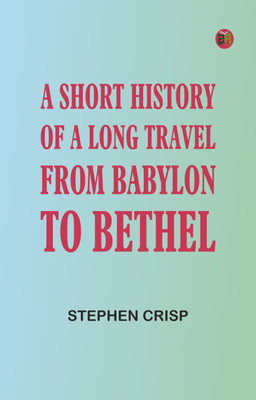A Short History of a Long Travel from Babylon to Bethel(Paperback, Stephen Crisp)