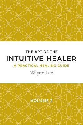 The art of the intuitive healer. Volume 2(English, Paperback, Lee Wayne)