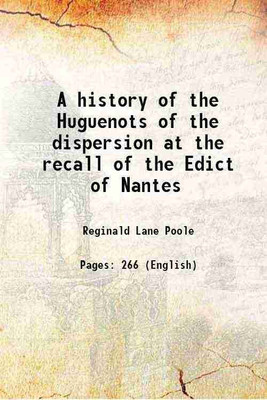 A history of the Huguenots of the dispersion at the recall of the Edict of Nantes 1880 [Hardcover](Hardcover, Reginald Lane Poole)
