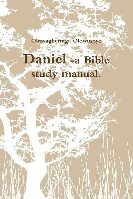 Daniel -a Bible study manual.(English, Paperback, Olowosoyo Oluwagbemiga)