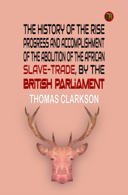 The History of the Rise, Progress and Accomplishment of the Abolition of the African Slave-Trade, by the British Parliament(Paperback, Thomas Clarkson)