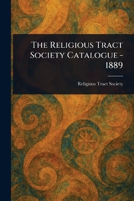 The Religious Tract Society Catalogue - 1889(English, Paperback, Society Religious Tract)