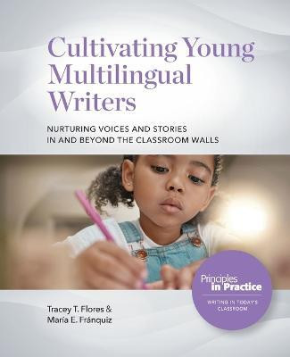 Cultivating Young Multilingual Writers: Nurturing Voices and Stories in and Beyond the Classroom Walls(English, Paperback, Flores Tracey T)