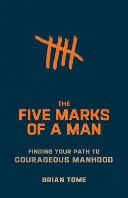 The Five Marks of a Man - Finding Your Path to Courageous Manhood(English, Paperback, Tome Brian)