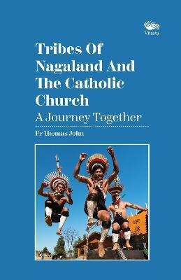 Tribes Of Nagaland And The Catholic Church: A Journey Together(English, Paperback, John Rev. Fr Thomas)