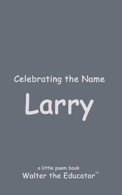 Celebrating the Name Larry(English, Paperback, Walter the Educator)