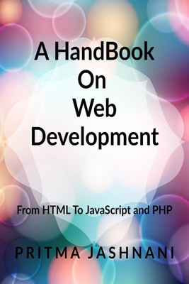 A Hand Book On Web Development  - From Basics of HTML to JavaScript and PHP(English, Paperback, Pritma Jashnani)