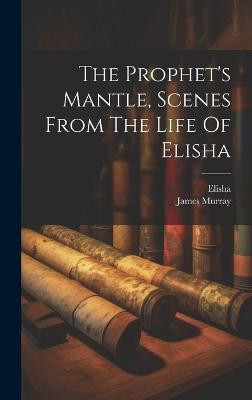 The Prophet's Mantle, Scenes From The Life Of Elisha(English, Hardcover, unknown)