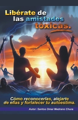 Liberate de las amistades toxicas.(Spanish, Paperback, Chura Santos Omar Medrano)