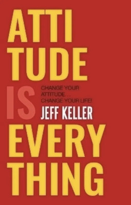 Attitude is Everything: Change Your Attitude . Change Your Life! - Attitude Is Everything: Change Your Attitude. (English, Paperback, Keller Jeff)(Paperback, Keller Jeff)