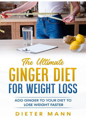 The Ultimate Ginger Diet For Weight Loss(English, Paperback, Add Ginger To Your Diet To Lose Weight Faster)