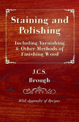 Staining and Polishing - Including Varnishing & Other Methods of Finishing Wood, With Appendix of Recipes(English, Paperback, Brough J.C.S.)