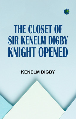 The Closet of Sir Kenelm Digby Knight Opened(Paperback, Kenelm Digby)