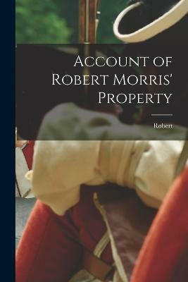 Account of Robert Morris' Property(English, Paperback, Morris Robert 1734-1806)