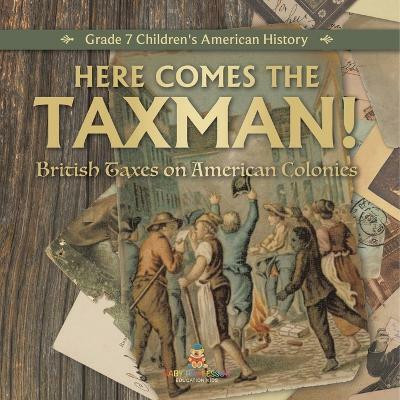 Here Comes the Taxman! British Taxes on American Colonies Grade 7 Children's American History(English, Paperback, Universal Politics)