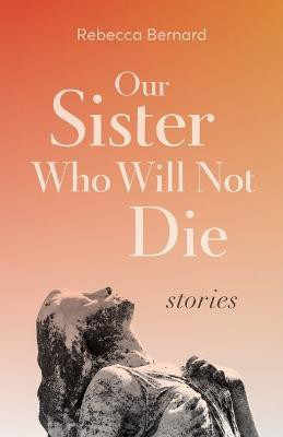 Our Sister Who Will Not Die(English, Paperback, Bernard Rebecca)