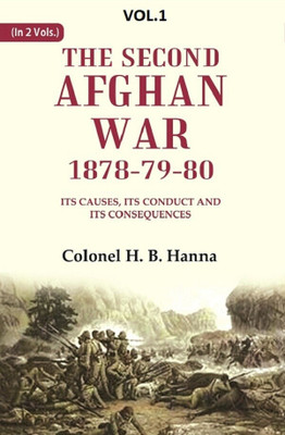 The Second Afghan War, 1878-79-80: Its Causes, its Conduct and its Consequences 1st(Paperback, Colonel H. B. Hanna)