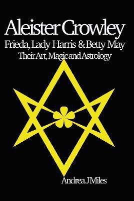 Aleister Crowley, Frieda, Lady Harris & Betty May(English, Paperback, Miles Andrea J)