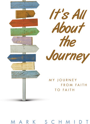 It's All About the Journey My Journey from Faith to Faith(Paperback, Mark Schmidt)