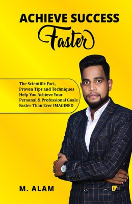 Achieve Success Faster: The Scientific Fact, Proven Tips and Techniques Help You Achieve Your Personal & Professional Goals Faster Than Ever IMAGINED(Paperback, M. Alam)