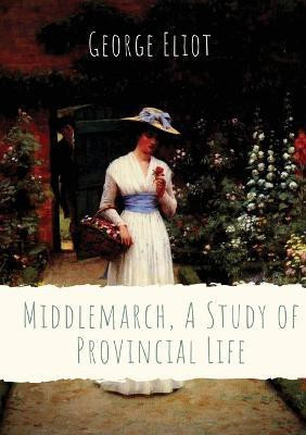 Middlemarch, A Study of Provincial Life(English, Paperback, Eliot George)