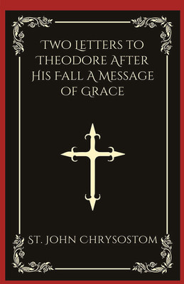 Two Letters to Theodore After His Fall A Message of Grace (Grapevine Press)(English, Hardcover, Chrysostom St John)