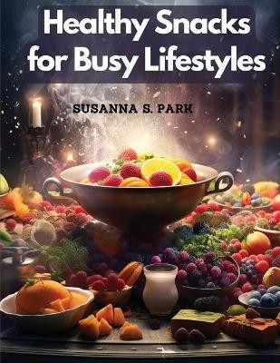 Healthy Snacks for Busy Lifestyles(English, Paperback, Susanna S Park)