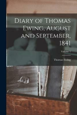 Diary of Thomas Ewing, August and September, 1841; Volume 1(English, Paperback, Ewing Thomas)
