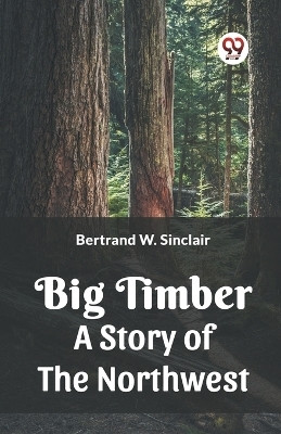 Big Timber A Story Of The Northwest(English, Paperback, Sinclair Bertrand W)