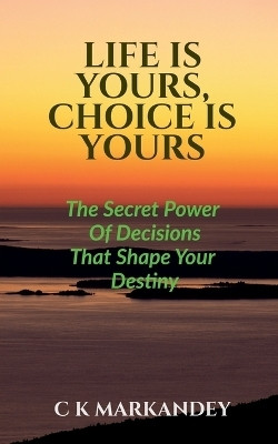 Life Is Yours, Choice Is Yours(English, Paperback, C K Markandey)