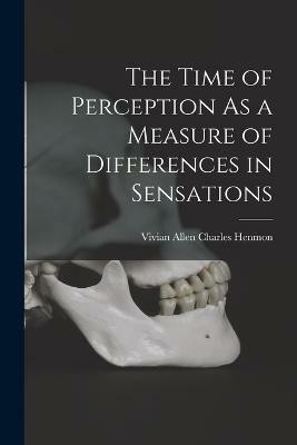 The Time of Perception As a Measure of Differences in Sensations(English, Paperback, Henmon Vivian Allen Charles)