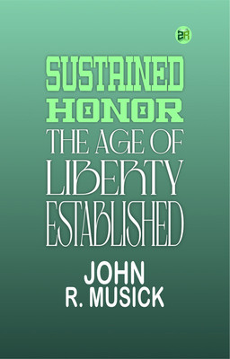 Sustained honor: The Age of Liberty Established(Paperback, John R. Musick)